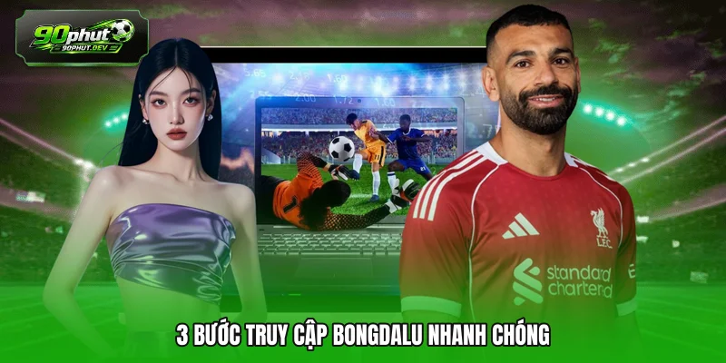 3 bước truy cập Bongdalu nhanh chóng
