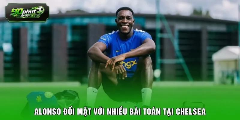 Alonso đối mặt với nhiều bài toán tại Chelsea 