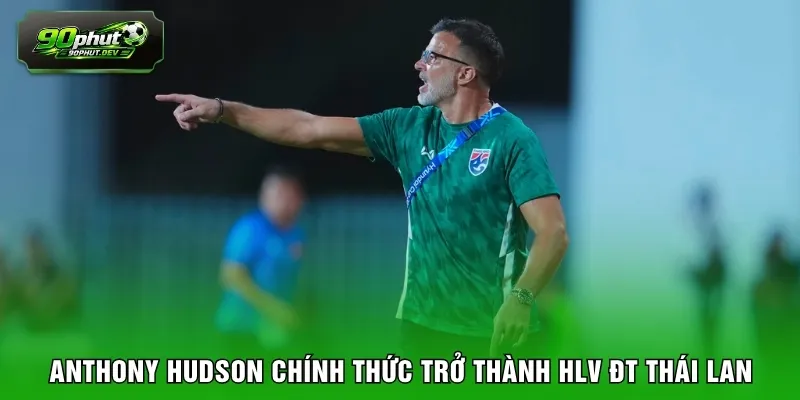 Anthony Hudson chính thức trở thành HLV ĐT Thái Lan