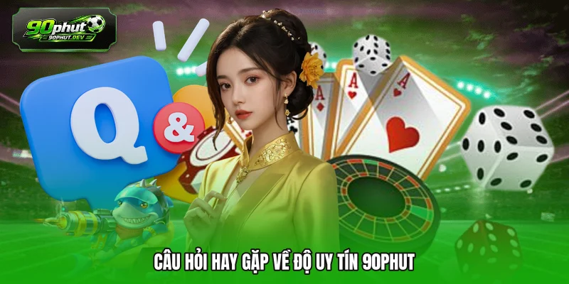 Câu hỏi hay gặp về độ uy tín 90PHUT 
