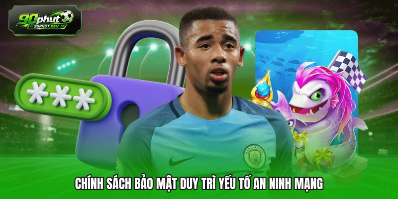 Chính sách bảo mật duy trì yếu tố an ninh mạng