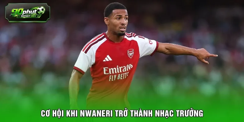 Cơ hội khi Nwaneri trở thành nhạc trưởng