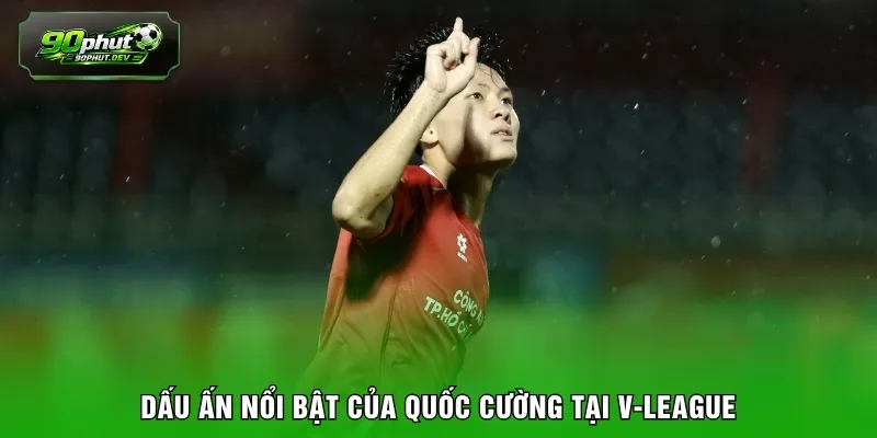 Dấu ấn nổi bật của Quốc Cường tại V-League 