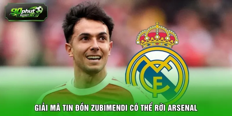 Giải mã tin đồn Zubimendi có thể rời Arsenal