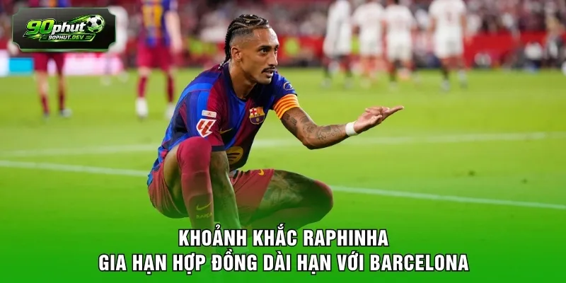 Khoảnh khắc Raphinha gia hạn hợp đồng dài hạn với Barcelona
