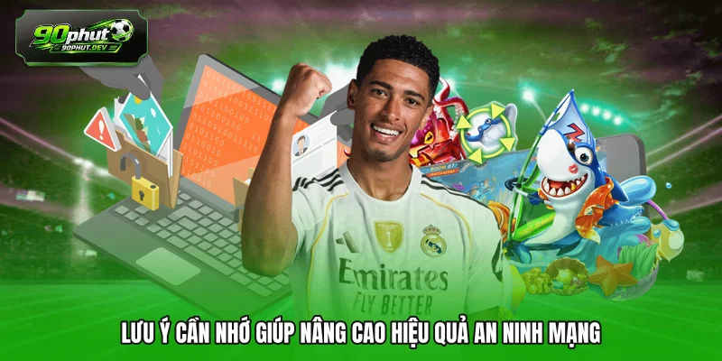 Lưu ý cần nhớ giúp nâng cao hiệu quả an ninh mạng