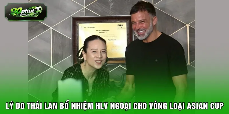 Lý do Thái Lan bổ nhiệm HLV ngoại cho Vòng loại Asian Cup