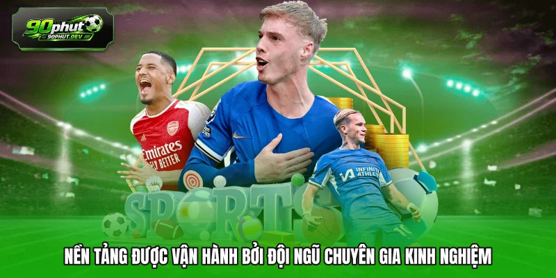 Nền tảng được vận hành bởi đội ngũ chuyên gia kinh nghiệm