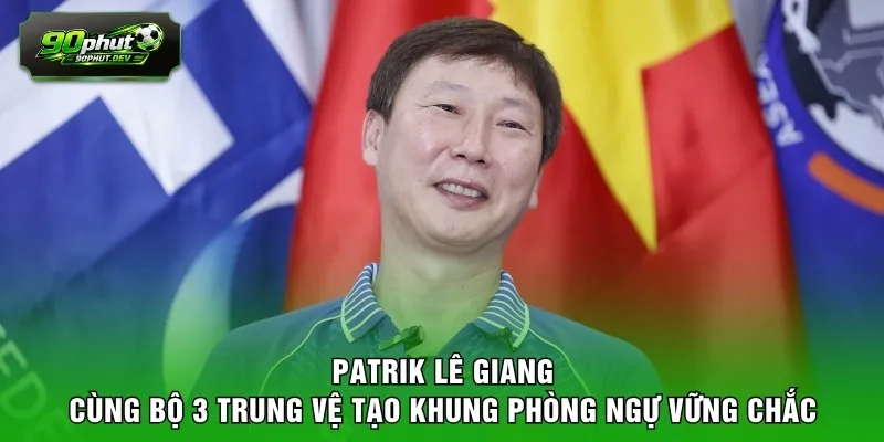 Patrik Lê Giang cùng bộ 3 trung vệ tạo khung phòng ngự vững chắc