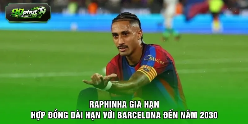 Raphinha gia hạn hợp đồng dài hạn với Barcelona đến năm 2030