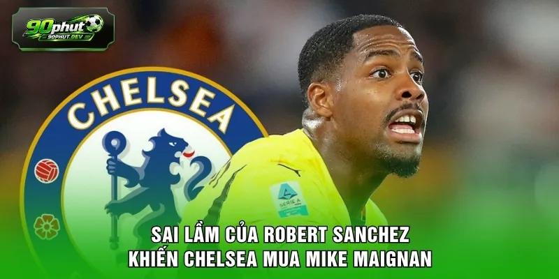 Sai lầm của Robert Sanchez khiến Chelsea mua Mike Maignan