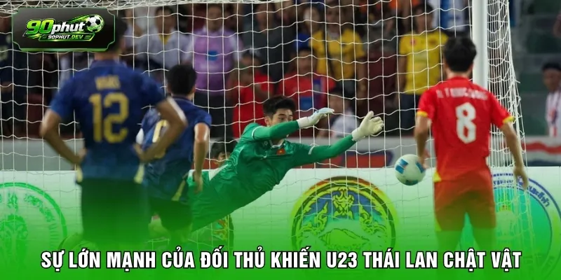 Sự lớn mạnh của đối thủ khiến U23 Thái Lan chật vật