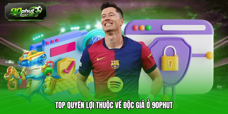 Top quyền lợi thuộc về độc giả ở 90PHUT