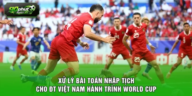 Xử lý bài toán nhập tịch cho ĐT Việt Nam hành trình World Cup